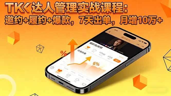 TK达人管理实战课程:邀约+履约+爆款,7天出单,月增10万+-新时光资源网