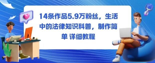 14条作品5.9W粉丝,生活中的法律知识科普,制作简单详细教程-新时光资源网