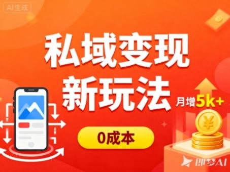 私域变现新玩法，0成本，多端引流，普通人月增收5k+-新时光资源网