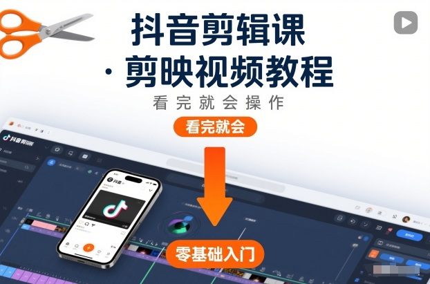 抖音剪辑课，剪映视频教程，看完就会操作-新时光资源网