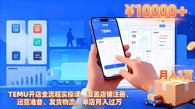 TEMU开店全流程实操课,覆盖店铺注册、运营准备、发货物流,单店月入过万-新时光资源网