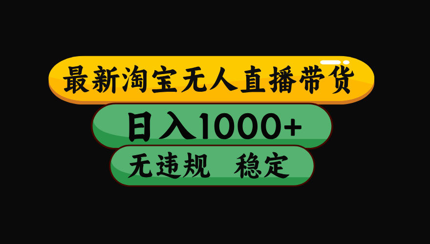 【最新】淘宝无人直播带货，独家技术，日入1000+，无违规无封号，操作…-新时光资源网
