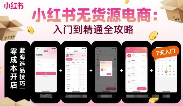 小红书无货源电商，入门到精通，开店+选品+笔记+剪辑+赛道+内容-新时光资源网