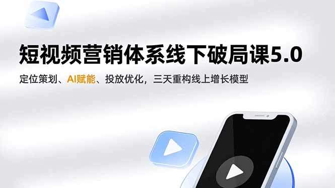 短视频营销体系线下破局课5.0,定位策划、AI赋能、投放优化,三天重构线上增长模型-新时光资源网