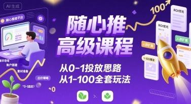 随心推高级课程，从0-1投放思路，也有从1-100的全套玩法-新时光资源网