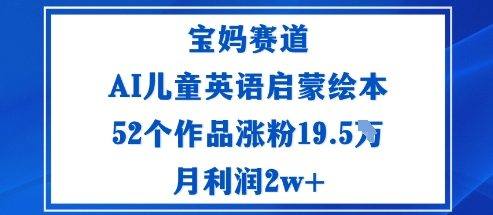 宝妈赛道：AI儿童英语启蒙绘本52个作品涨粉19.5W月利润2w+-新时光资源网