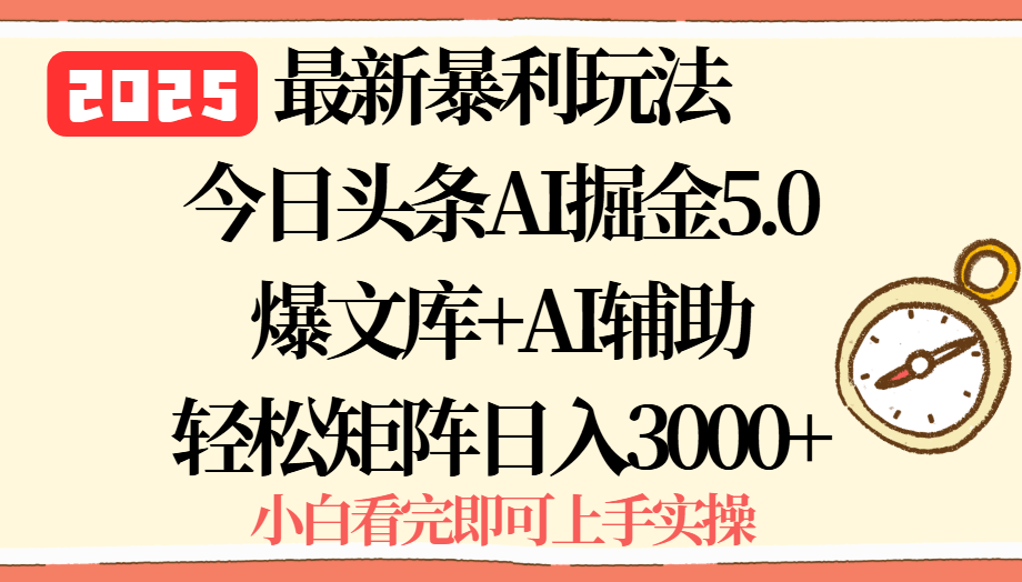 2025年今日头条最新暴利玩法5.0，一键生成爆款，轻松实现矩阵日入3000+-新时光资源网