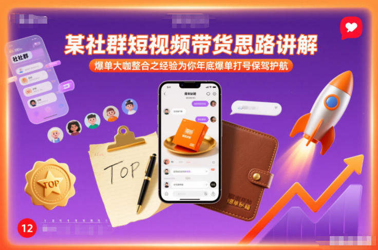 某社群短视频带货思路讲解，爆单大咖整合之经验为你年底爆单打号保驾护航-新时光资源网