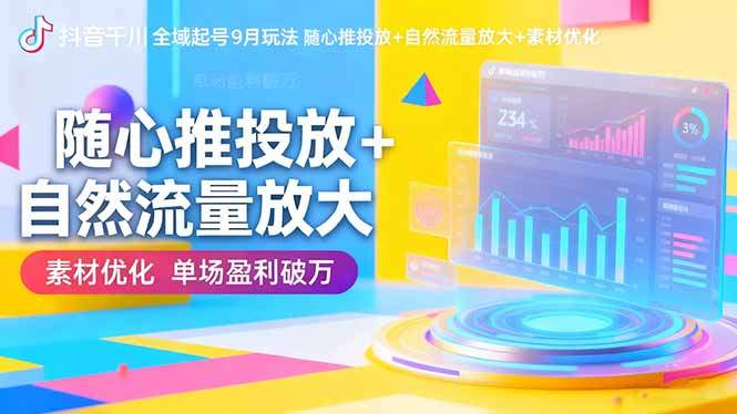 抖音千川全域起号9月玩法 随心推投放+自然流量放大+素材优化 单场盈利破万-新时光资源网