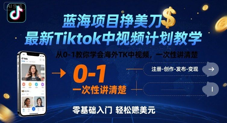 蓝海项目挣美刀，最新Tiktok中视频计划教学，从0-1教你学会海外TK中视频，一次性讲清楚-新时光资源网