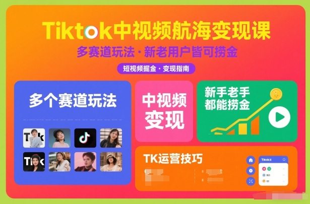 Tiktok中视频航海变现课，多个赛道玩法，新手老手都能在TK中视频捞金-新时光资源网