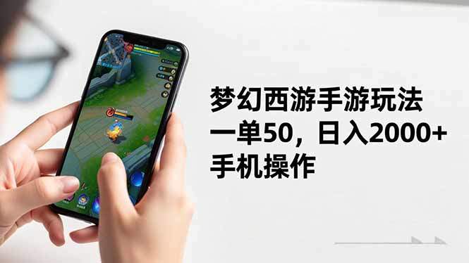 梦幻西游手游玩法，一单50，日入2000+，手机操作-新时光资源网