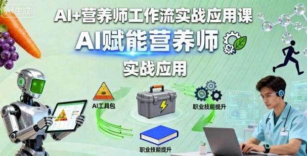AI+营养师工作流实战应用课，AI赋能营养师-新时光资源网
