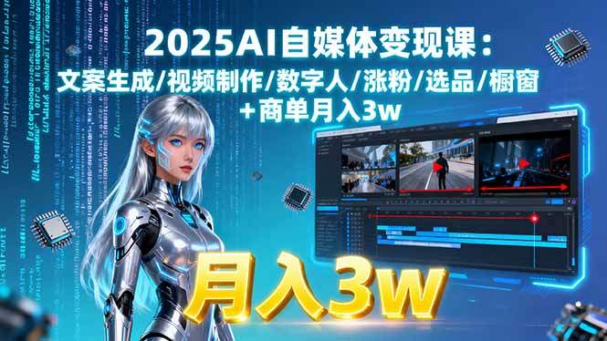 2025AI自媒体变现课:文案生成/视频制作/数字人/涨粉/选品/橱窗+商单月入3w-新时光资源网