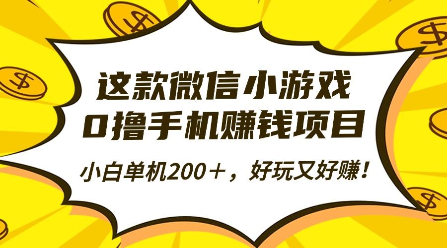 这款微信小游戏，0撸手机赚钱项目，小白单机200＋，好玩又好赚！-新时光资源网