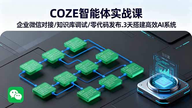 COZE智能体实战课 企业微信对接/知识库调试/零代码发布.3天搭建高效AI系统-新时光资源网