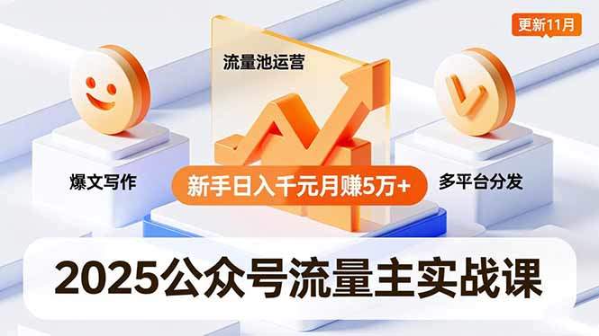 2025公众号流量主实战课，爆文写作、流量池运营、多平台分发，新手日入千元月赚5万+更新11月-新时光资源网