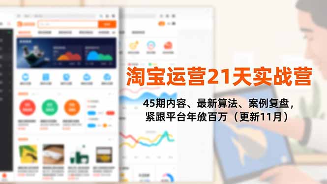 淘宝运营21天实战营,45期内容、最新算法、案例复盘,紧跟平台年入百万(更新11月-新时光资源网