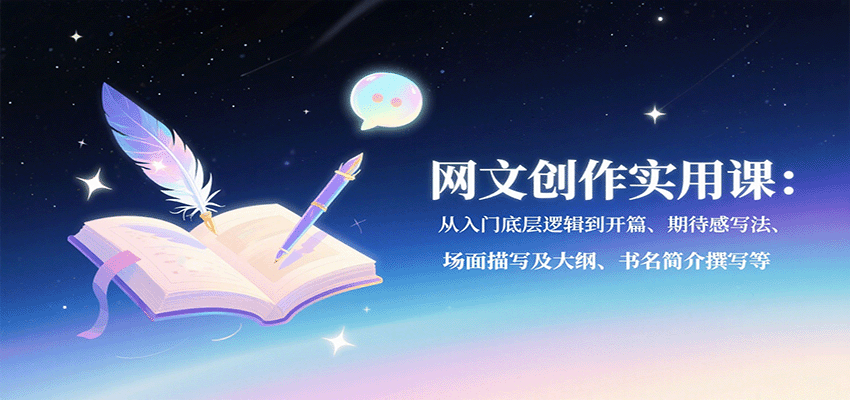 网文创作实用课：从入门底层逻辑到开篇、期待感写法、场面描写及大纲、书名简介撰写等-新时光资源网