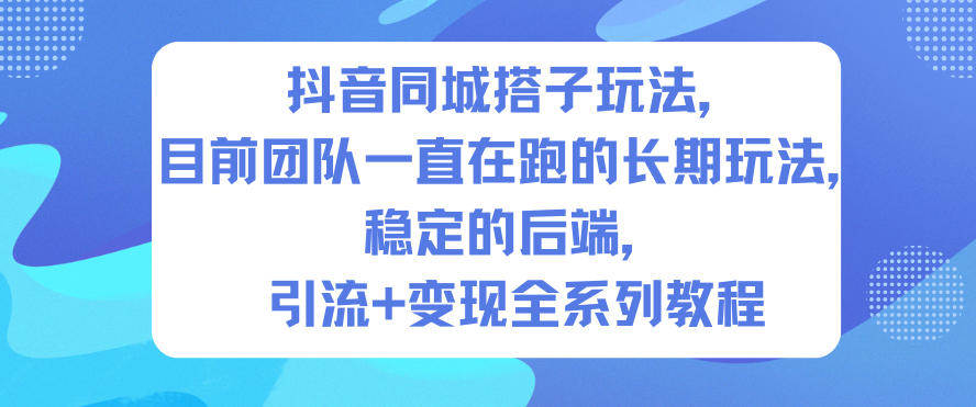 抖音同城搭子玩法,目前团队一直在跑的长期玩法,稳定的后端,引流+变现全系列教程-新时光资源网