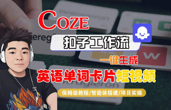 Coze扣子智能体工作流一键生成“英语单词卡片“短视频，全流程保姆级教学-新时光资源网