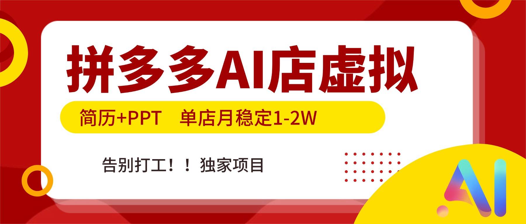 拼多多AI店,简历+PPT,单店月稳定1-2W,告别打工,独家项目!-新时光资源网