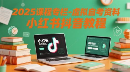 2025课程专栏-虚拟自考资料小红书抖音教程-新时光资源网