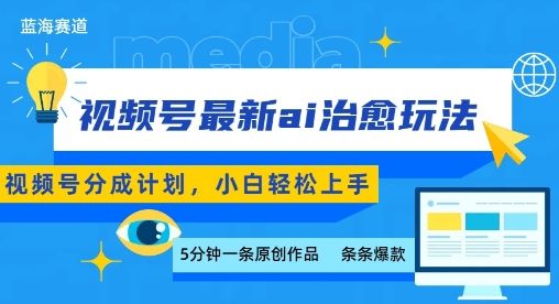 视频号分成最新ai治愈玩法，5分钟一条爆款，日入多张，小白也能轻松上手-新时光资源网