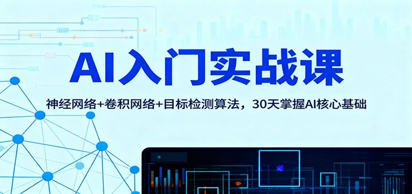 AI入门实战课：神经网络+卷积网络+目标检测算法，30天掌握AI核心基础-新时光资源网