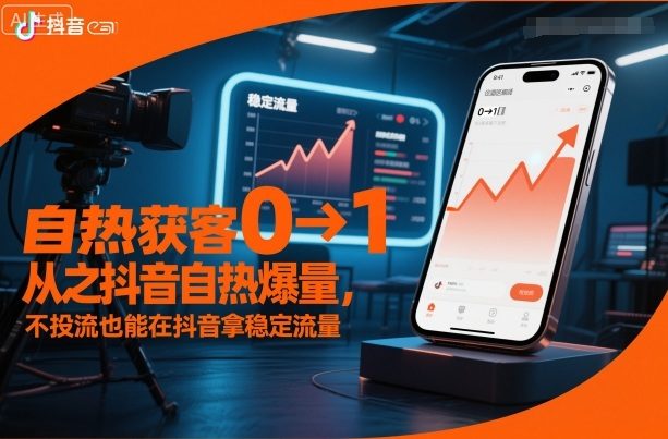 自热获客从0到1之抖音自热爆量，不投流也能在抖音拿稳定流量-新时光资源网