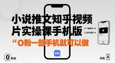 小说推文知乎视频图片实操课手机版，0粉一部手机就可以做-新时光资源网