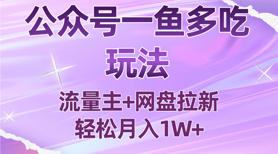 公众号最新玩法，一鱼多吃，流量主加网盘拉新，新手小白也能轻松月入1W-新时光资源网