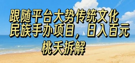 跟随平台大势传统文化民族手办项目，操作非常简单，日入1张-新时光资源网