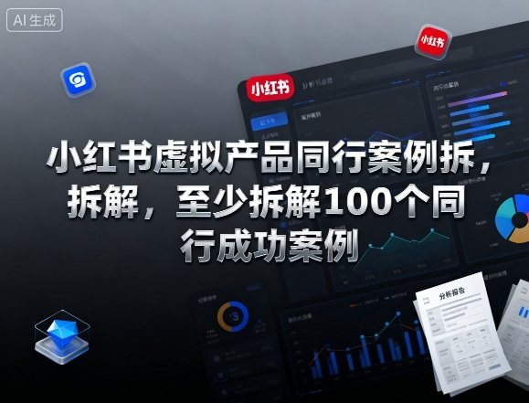 小红书虚拟产品同行案例拆解,至少拆解100个同行成功案例(更新)-新时光资源网