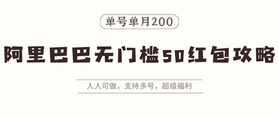 阿里巴巴无门槛50红包攻略，单号单月200。人人可做，支持多号，超级福利-新时光资源网