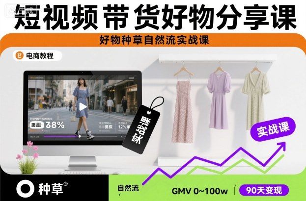 短视频带货好物分享课，好物种草自然流实战课-新时光资源网