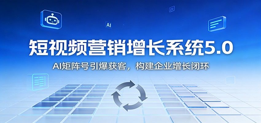 短视频营销增长系统5.0:AI 矩阵号引爆获客,构建企业增长闭环-新时光资源网