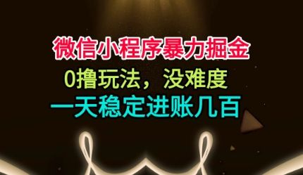 微信小程序暴力掘金，0撸玩法，没难度，一天稳定进账几张【揭秘】-新时光资源网