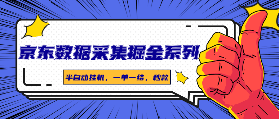 京东数据采集掘金系列，半自动挂机，一单一结，秒款-新时光资源网