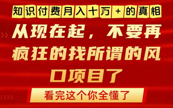 知识付费月入10个W的真相，做网创项目这一个就够了，不要再疯狂的找所谓的风口项目【揭秘】-新时光资源网