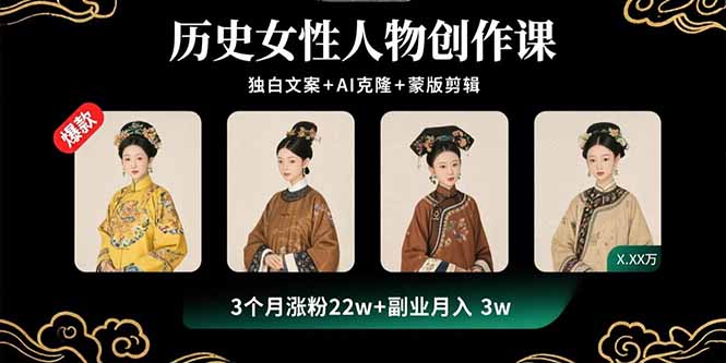 历史女性人物创作课：独白文案+AI克隆+蒙版剪辑，3个月涨粉22w+副业月入3w-新时光资源网