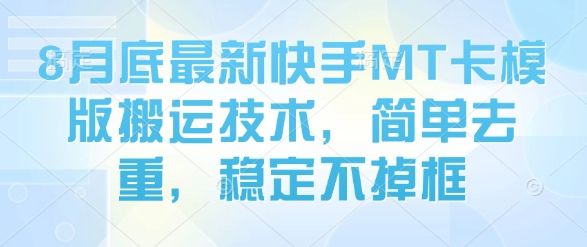 8月底最新快手MT卡模版搬运技术，简单去重，稳定不掉框-新时光资源网