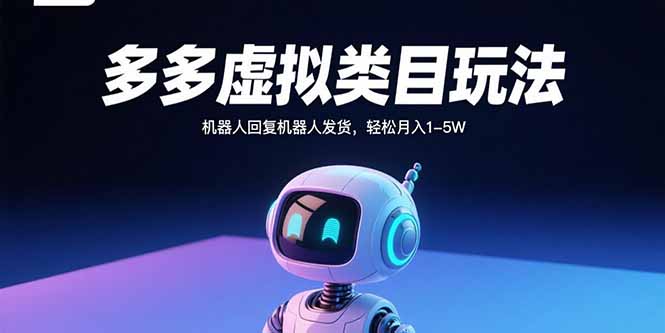 多多虚拟类目玩法，机器人回复机器人发货，轻松月入1-5W-新时光资源网