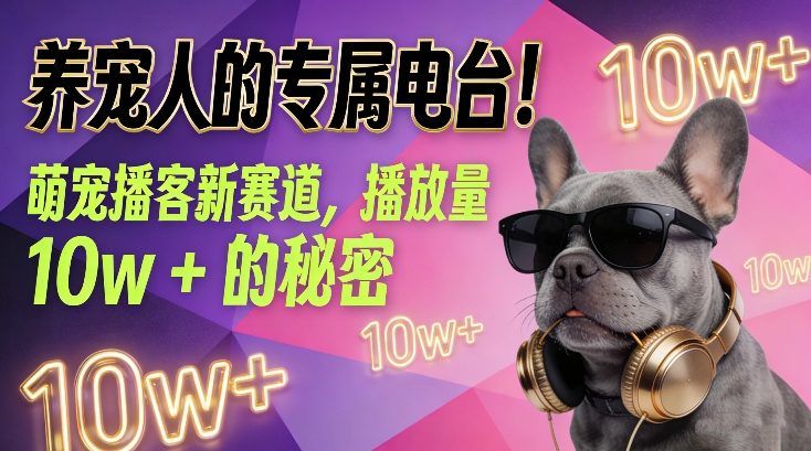 养宠人的专属电台！萌宠播客新赛道，播放量10w+的秘密-新时光资源网