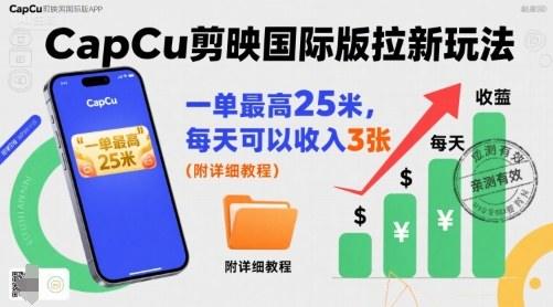 一单最高25米，亲测CapCu剪映国际版拉新玩法，每天可以收入3张(附详细教程)-新时光资源网
