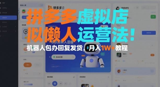 拼多多虚拟店懒人运营法：机器人包办回复发货，月入1W+教程-新时光资源网