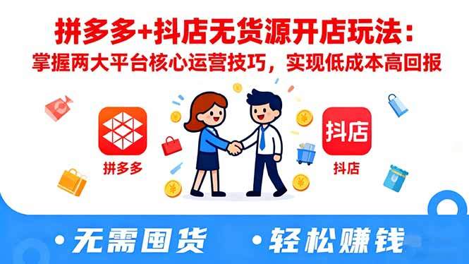 拼多多+抖店无货源开店玩法:掌握两大平台核心运营技巧,实现低成本高回报-新时光资源网