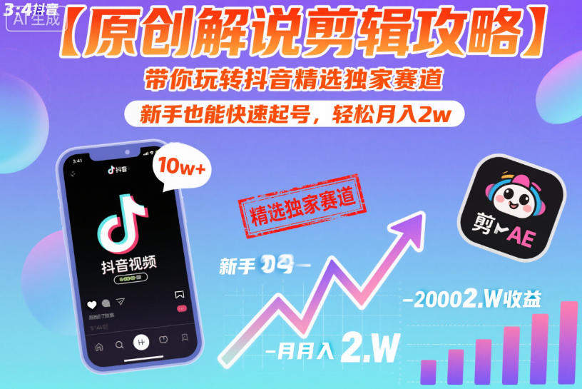 【原创解说剪辑攻略】带你玩转抖音精选独家赛道，新手也能快速起号，轻松月入2w-新时光资源网