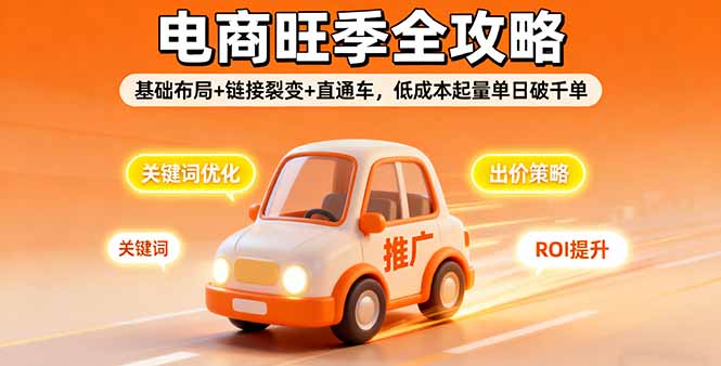 2025电商旺季全攻略,基础布局+链接裂变+直通车,低成本起量单日破千单-新时光资源网