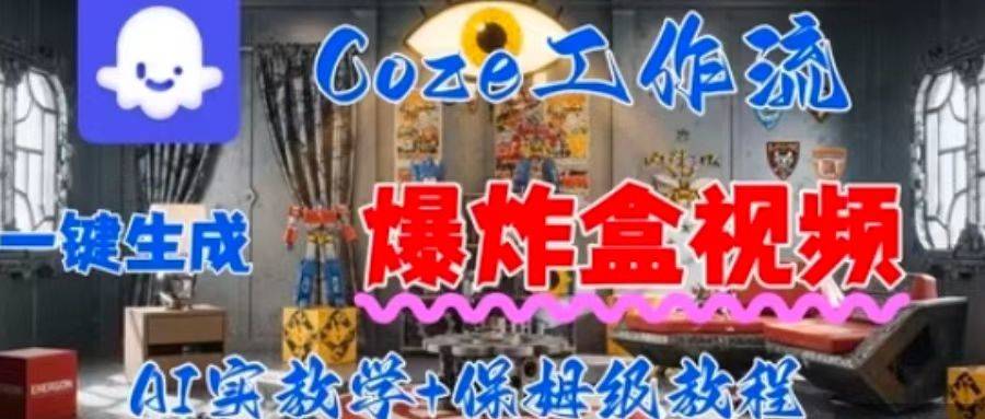 Coez扣子工作一键生成爆炸盒短视频，全流程保姆级教程-新时光资源网